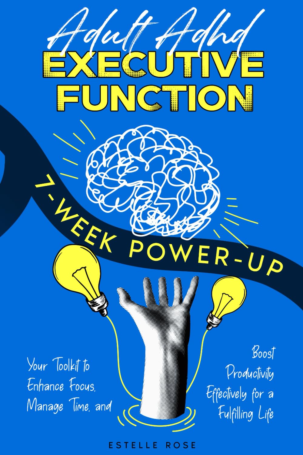 Adult ADHD Executive Function 7-Week Power-Up: Your Toolkit to Enhance Focus, Manage Time, and Boost Productivity Effectively for a Fulfilling Life (Empowering ADHD)