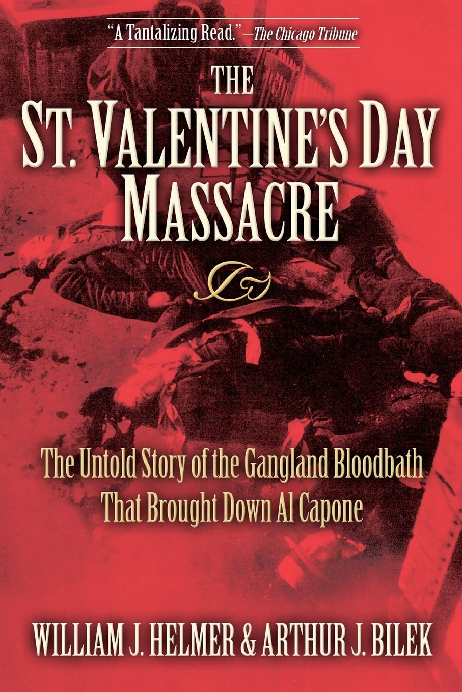 The St. Valentine’s Day Massacre: The Untold Story of the Gangland Bloodbath That Brought Down Al Capone